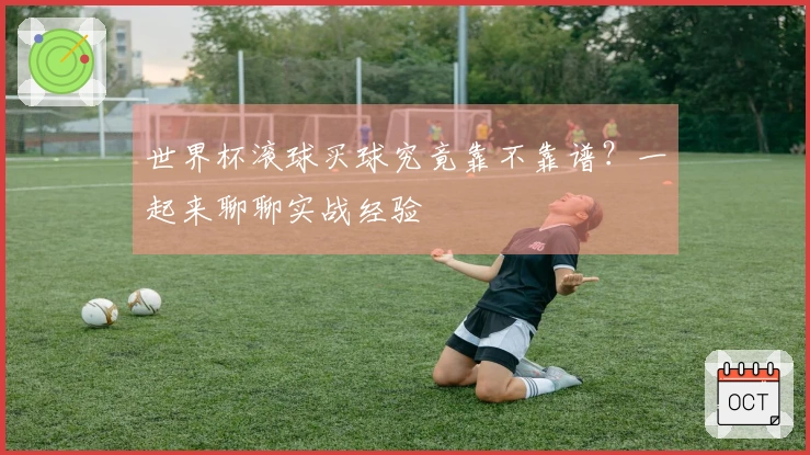 世界杯滚球买球究竟靠不靠谱？一起来聊聊实战经验