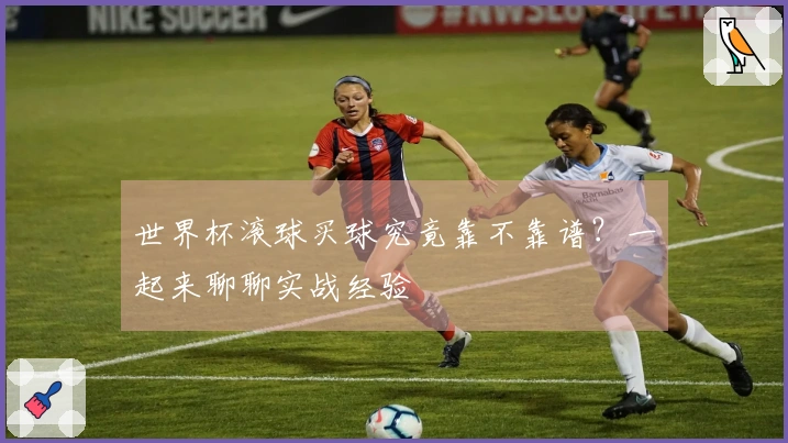 世界杯滚球买球究竟靠不靠谱？一起来聊聊实战经验